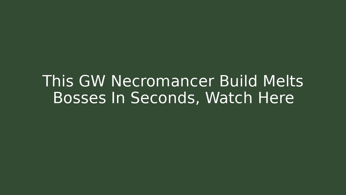 This GW Necromancer Build Melts Bosses In Seconds, Watch Here - Critter Realm