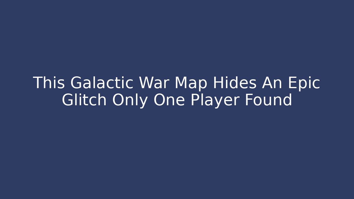 This Galactic War Map Hides An Epic Glitch Only One Player Found
