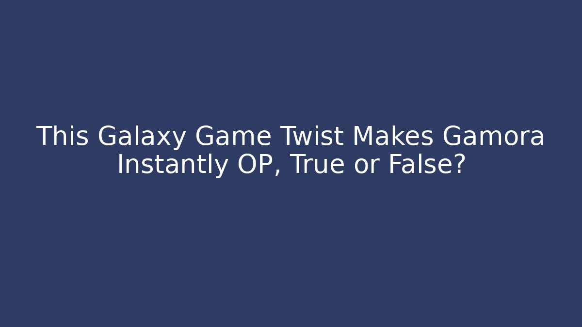 This Galaxy Game Twist Makes Gamora Instantly OP, True or False? - Critter Realm