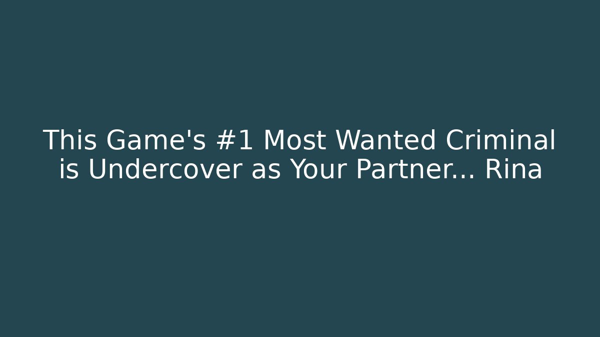 This Game's #1 Most Wanted Criminal is Undercover as Your Partner... Rina