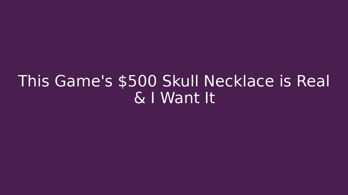 This Game's $500 Skull Necklace is Real & I Want It