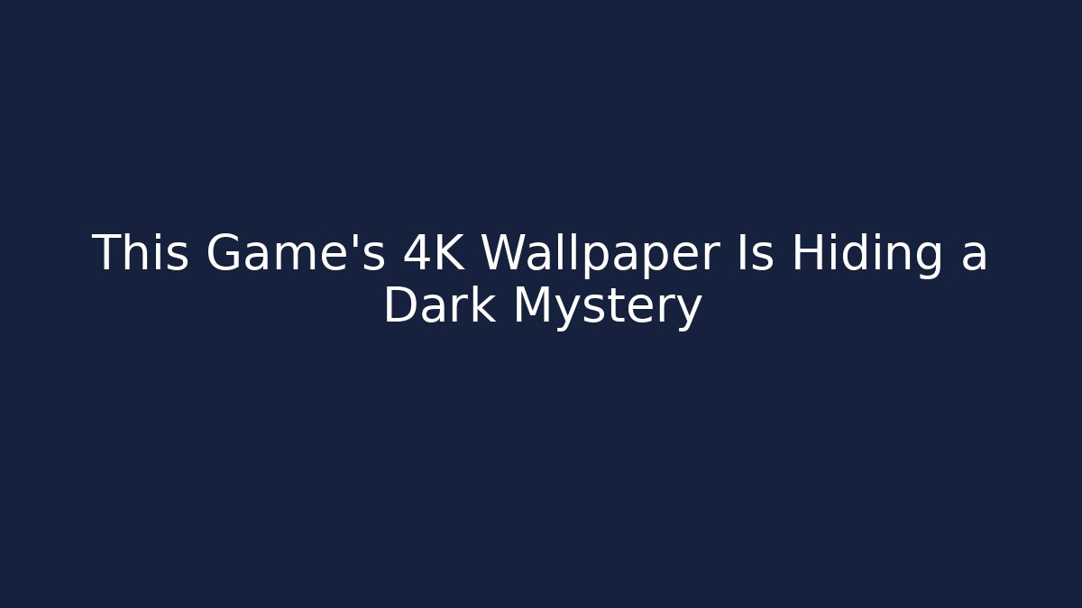 This Game's 4K Wallpaper Is Hiding a Dark Mystery