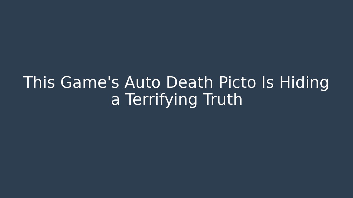 This Game's Auto Death Picto Is Hiding a Terrifying Truth