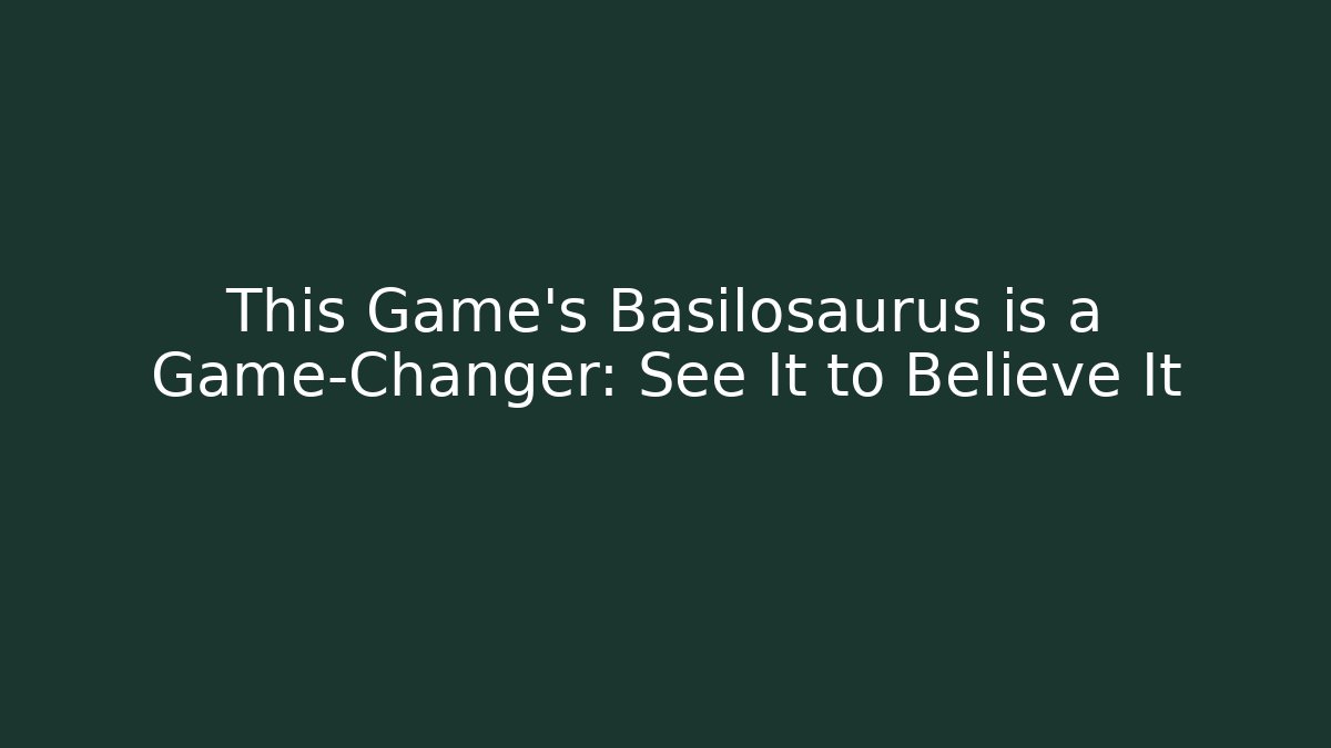 This Game's Basilosaurus is a Game-Changer: See It to Believe It