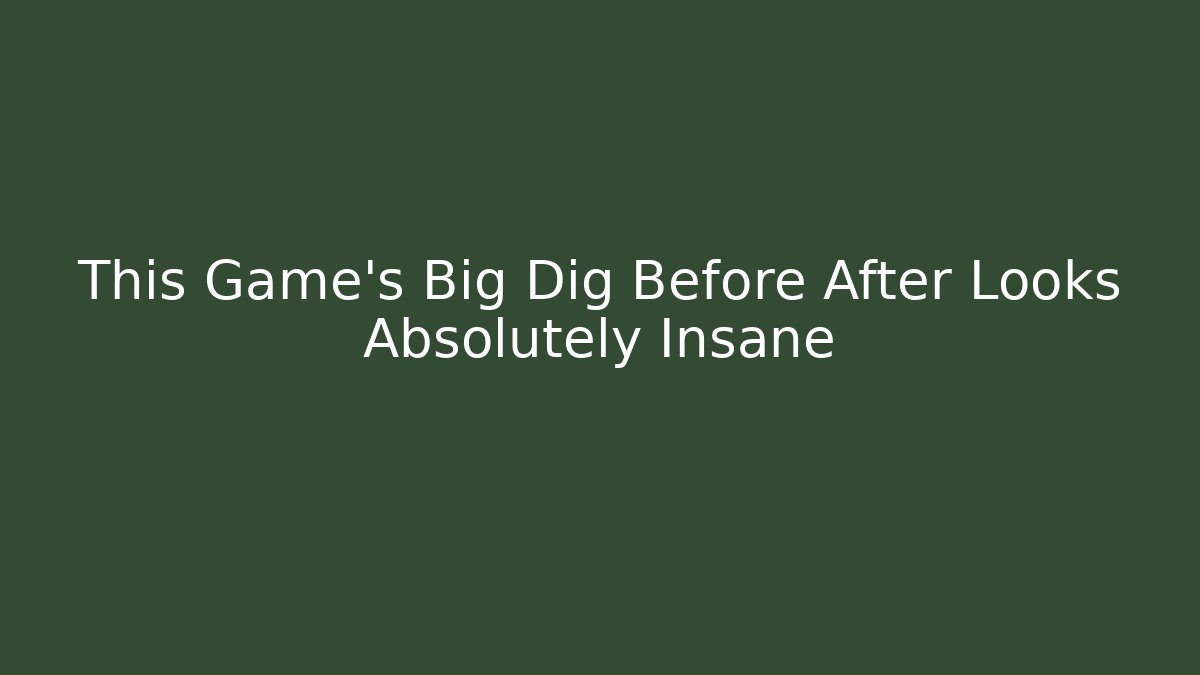 This Game's Big Dig Before After Looks Absolutely Insane