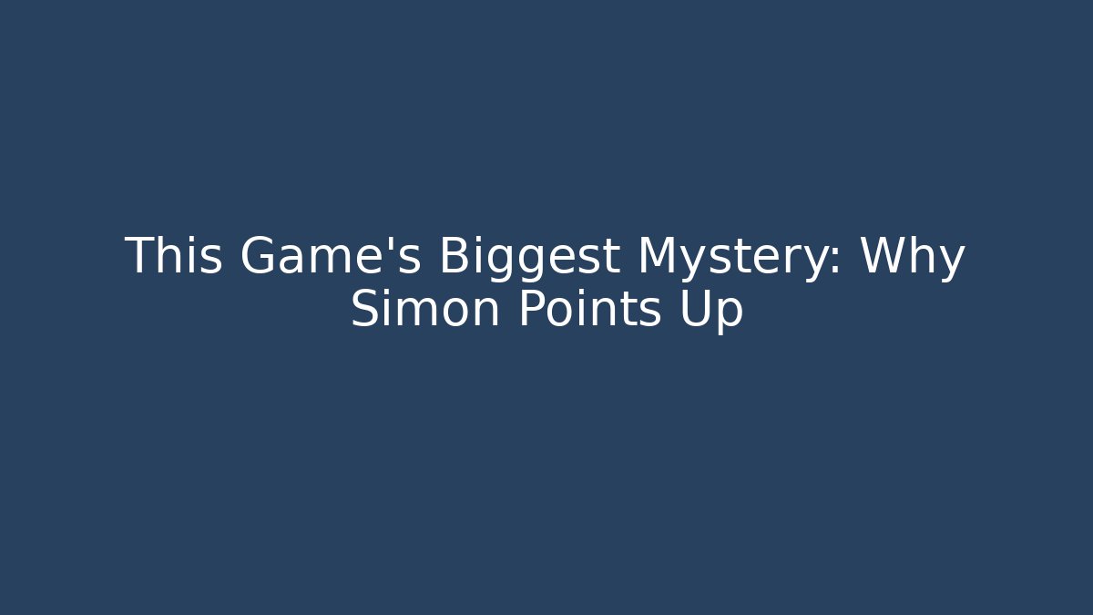 This Game's Biggest Mystery: Why Simon Points Up