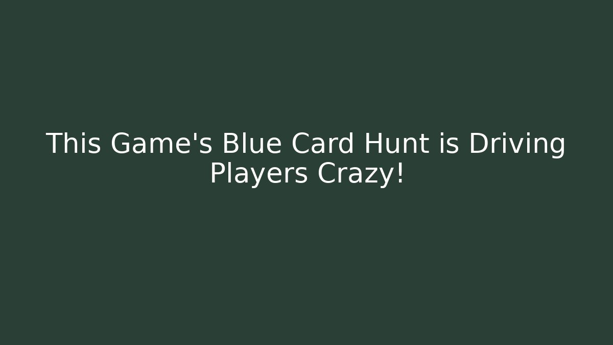 This Game's Blue Card Hunt is Driving Players Crazy!