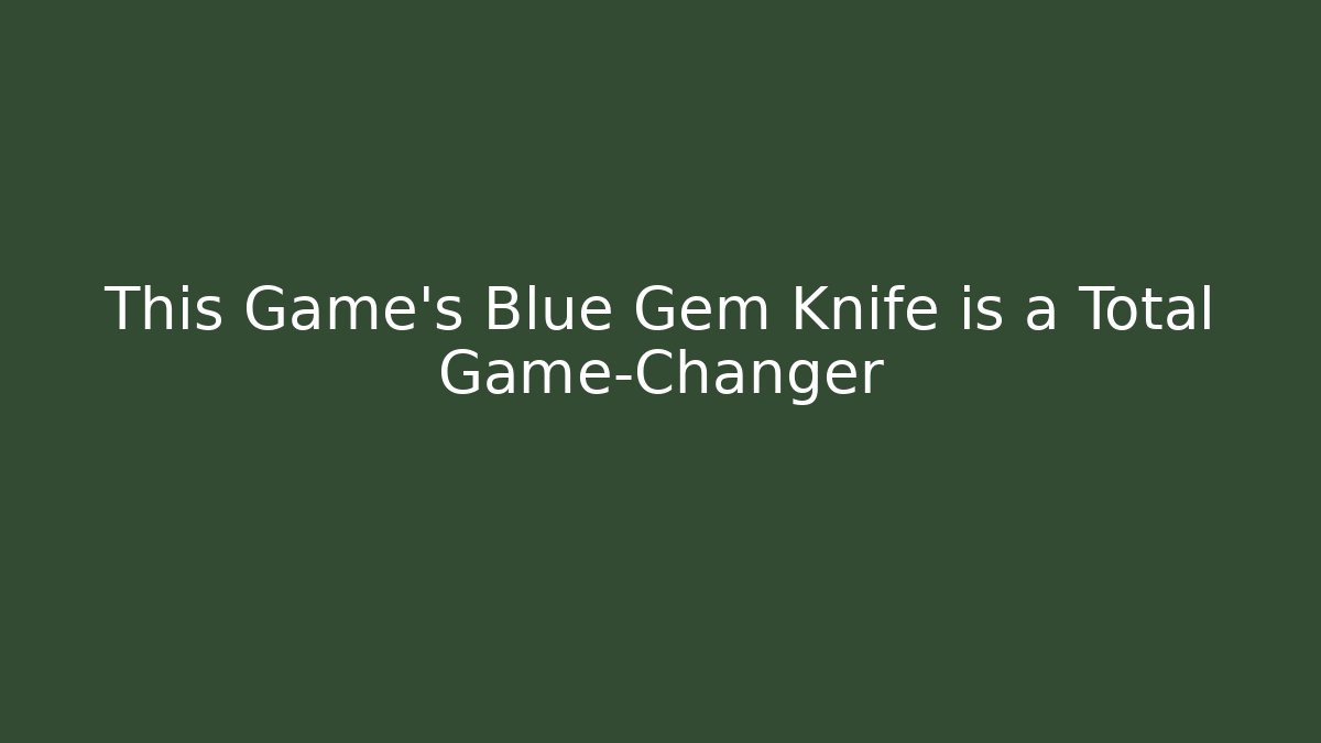 This Game's Blue Gem Knife is a Total Game-Changer