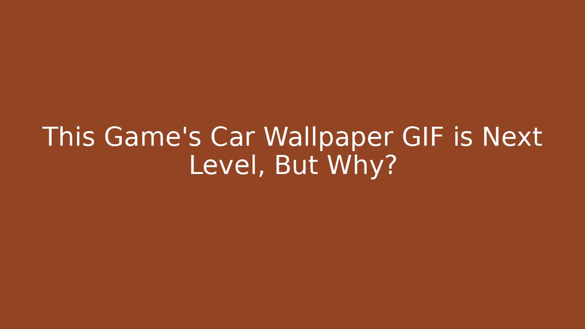 This Game's Car Wallpaper GIF is Next Level, But Why?