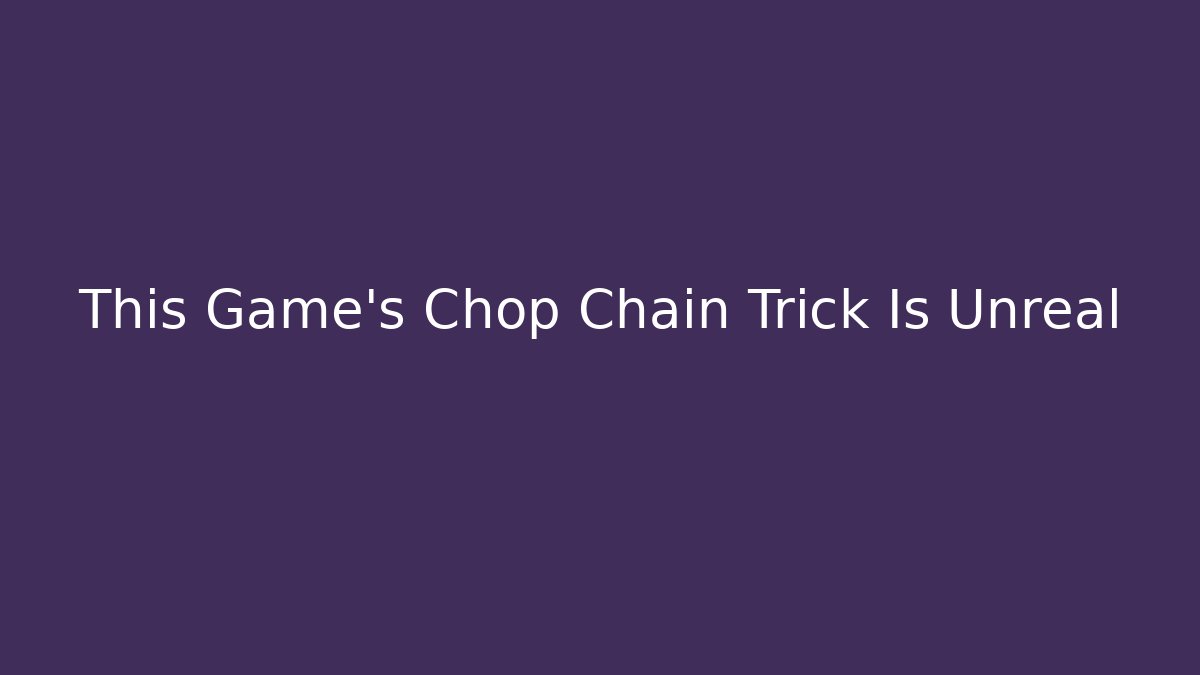 This Game's Chop Chain Trick Is Unreal
