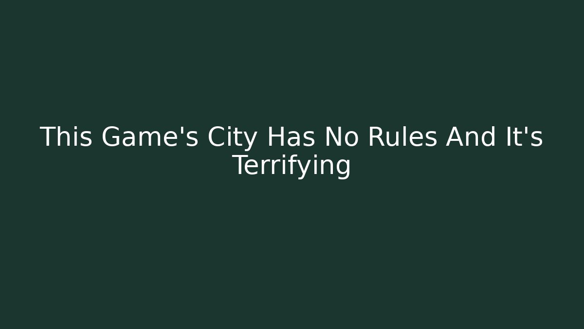 This Game's City Has No Rules And It's Terrifying