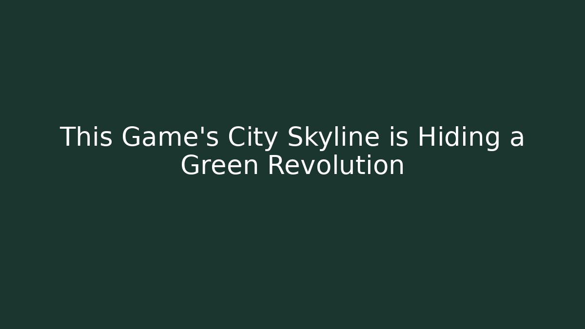 This Game's City Skyline is Hiding a Green Revolution