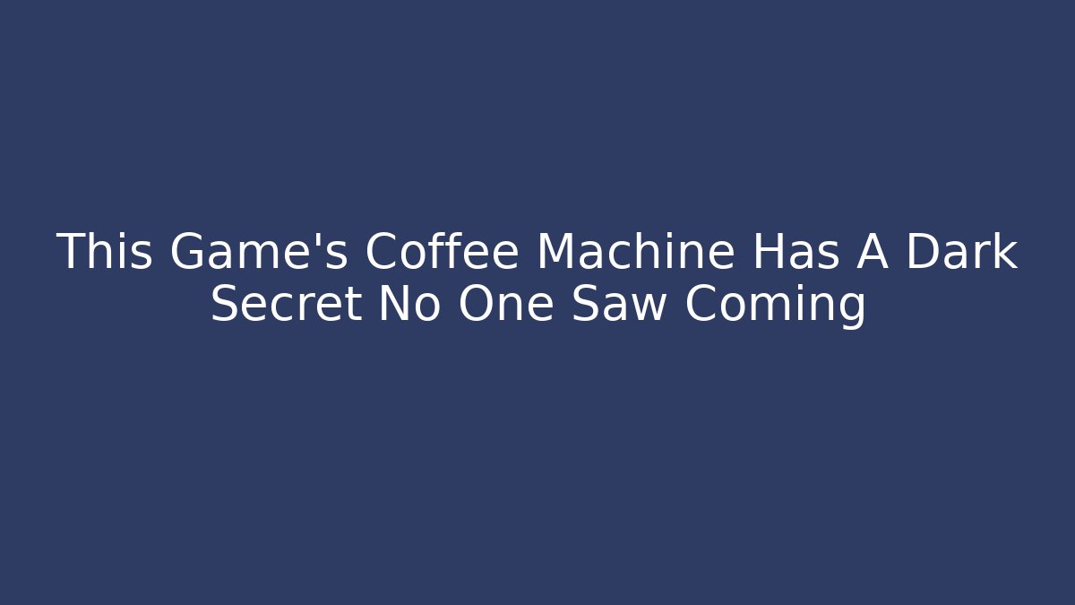 This Game's Coffee Machine Has A Dark Secret No One Saw Coming