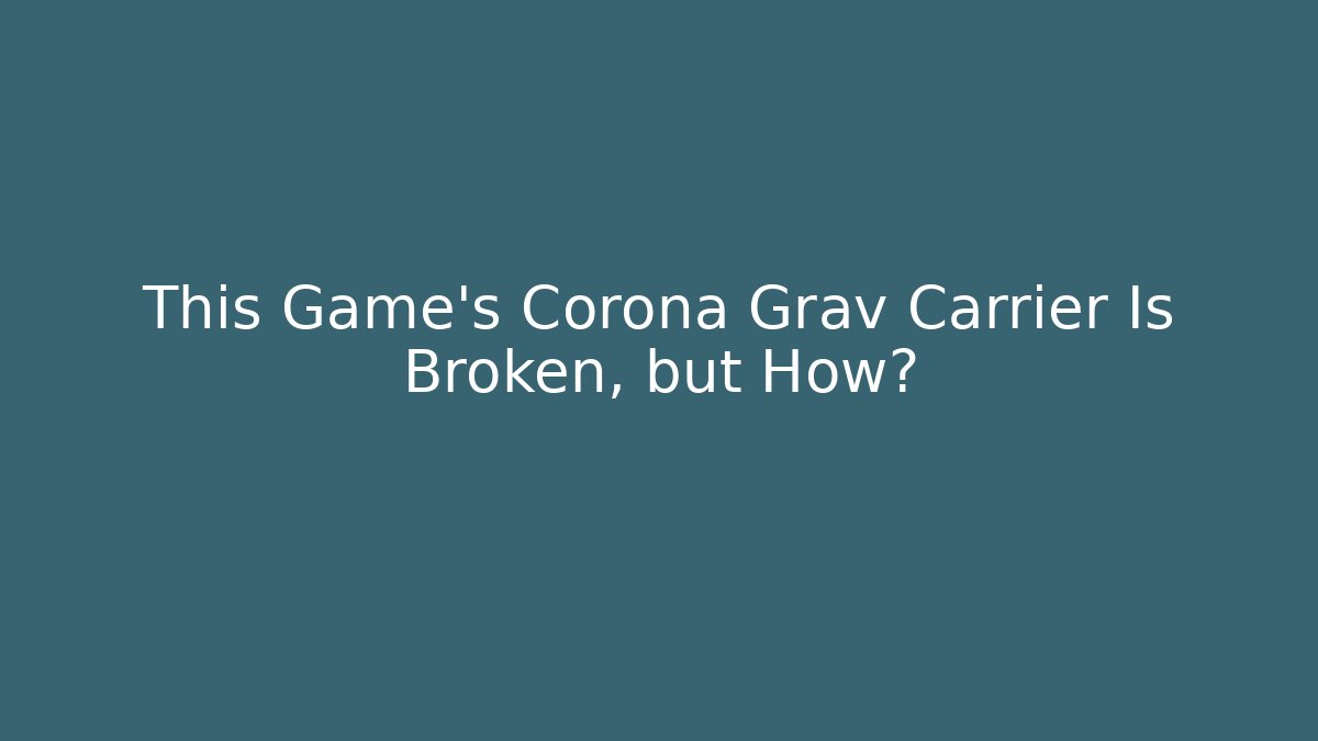 This Game's Corona Grav Carrier Is Broken, but How? - Critter Realm
