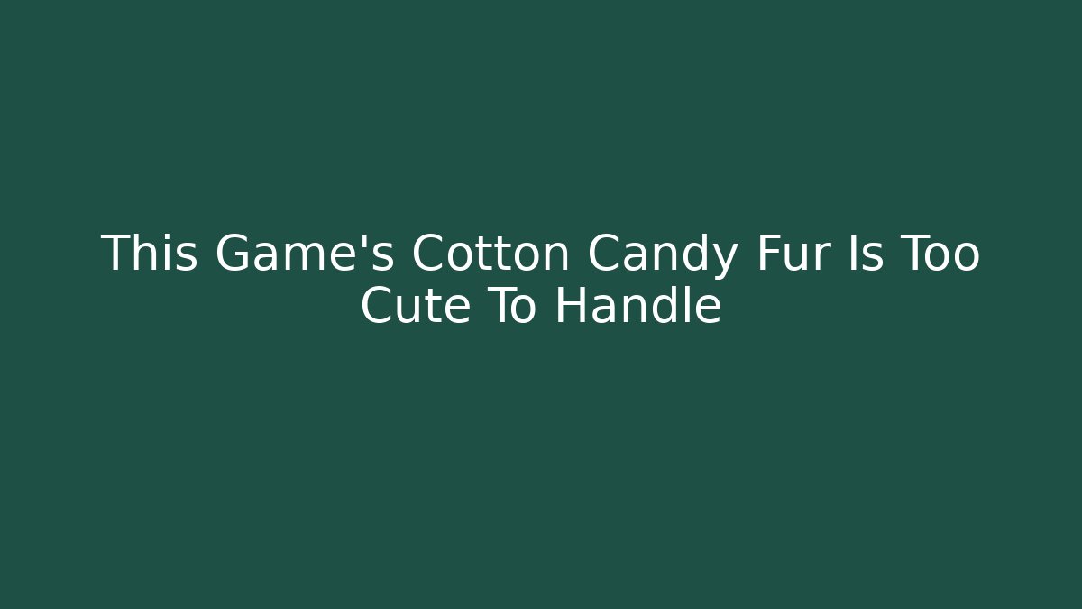 This Game's Cotton Candy Fur Is Too Cute To Handle