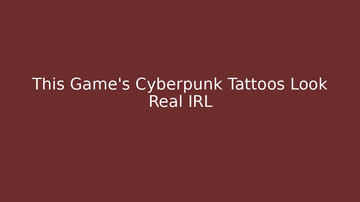 This Game's Cyberpunk Tattoos Look Real IRL