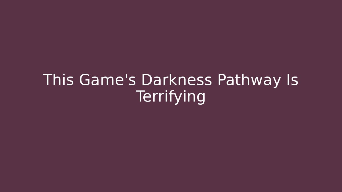 This Game's Darkness Pathway Is Terrifying
