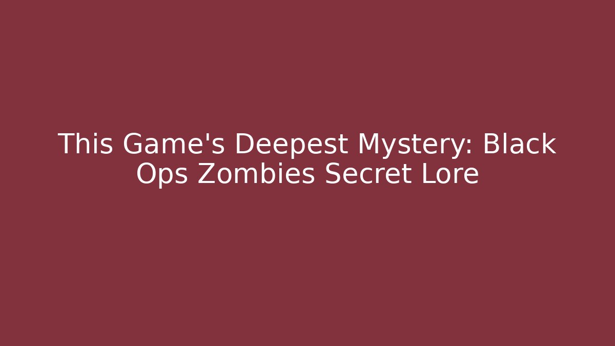 This Game's Deepest Mystery: Black Ops Zombies Secret Lore