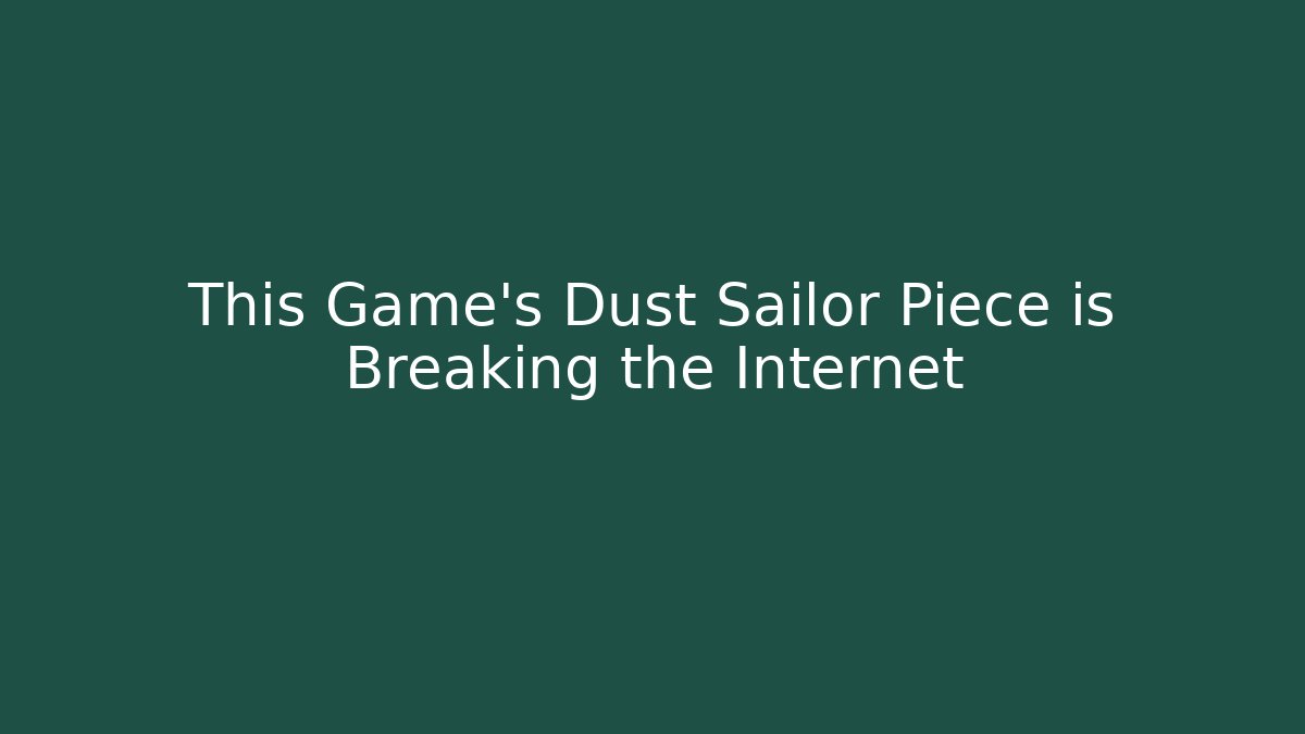 This Game's Dust Sailor Piece is Breaking the Internet