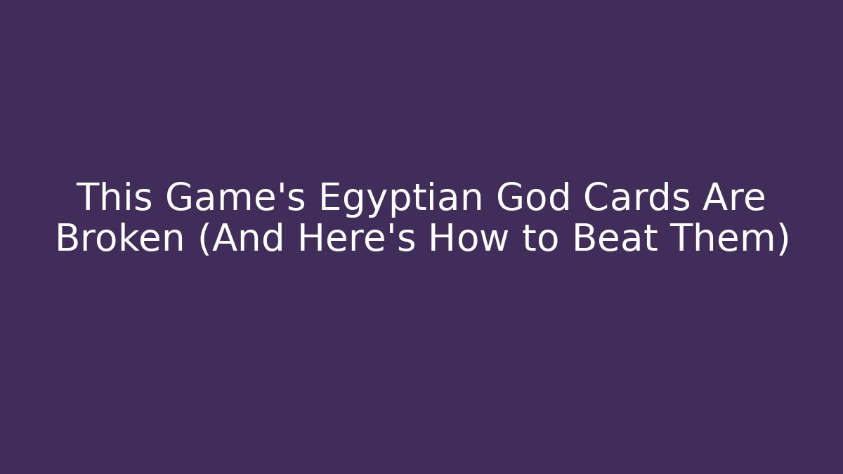 This Game's Egyptian God Cards Are Broken (And Here's How to Beat Them)