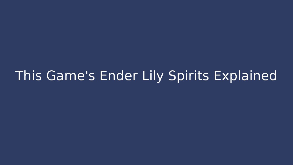 This Game's Ender Lily Spirits Explained - Critter Realm