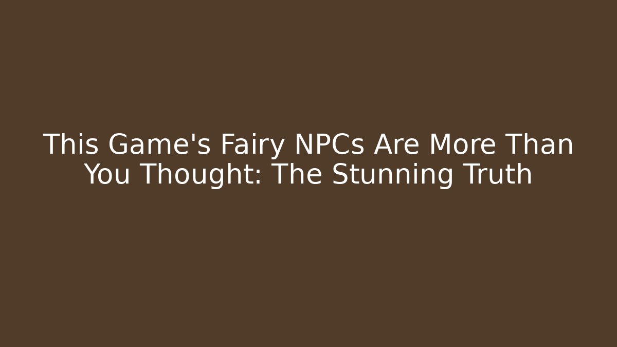 This Game's Fairy NPCs Are More Than You Thought: The Stunning Truth