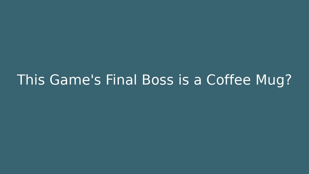 This Game's Final Boss is a Coffee Mug?