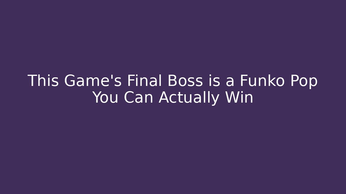 This Game's Final Boss is a Funko Pop You Can Actually Win