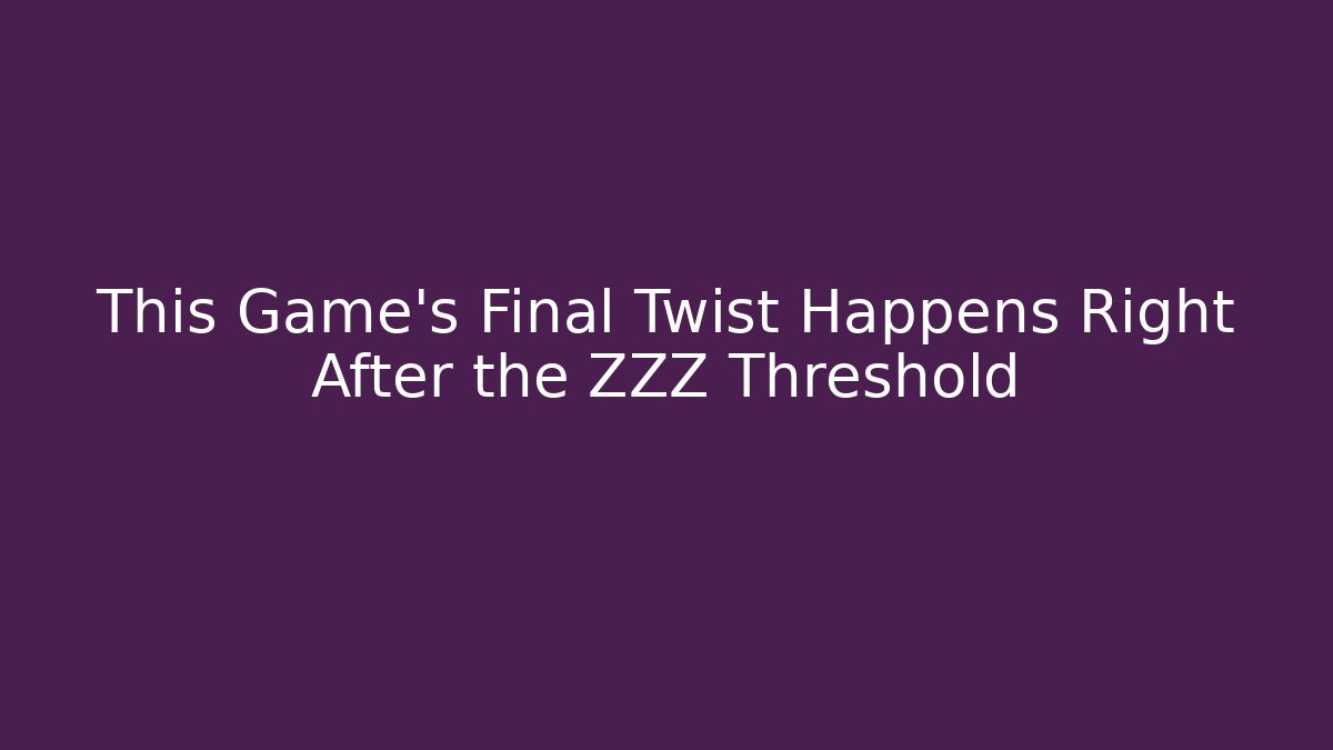 This Game's Final Twist Happens Right After the ZZZ Threshold