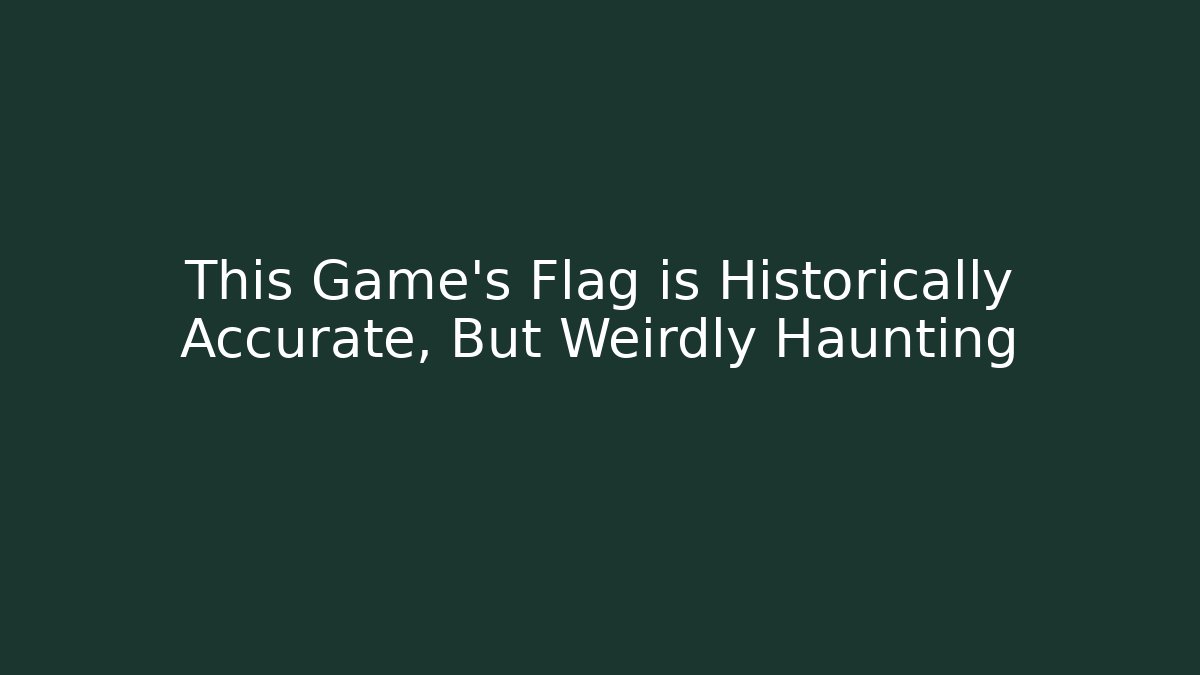 This Game's Flag is Historically Accurate, But Weirdly Haunting