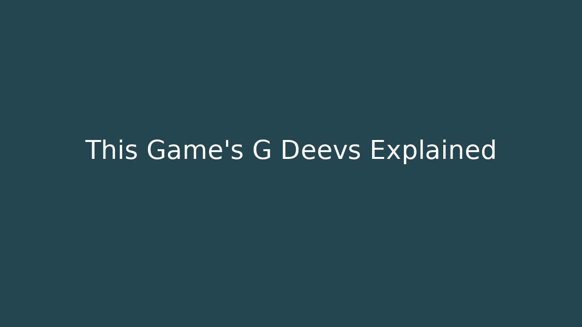 This Game's G Deevs Explained