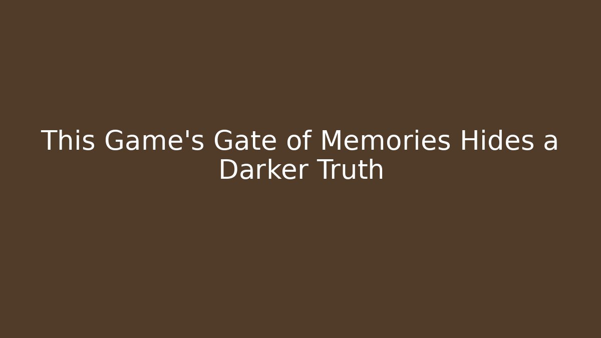 This Game's Gate of Memories Hides a Darker Truth