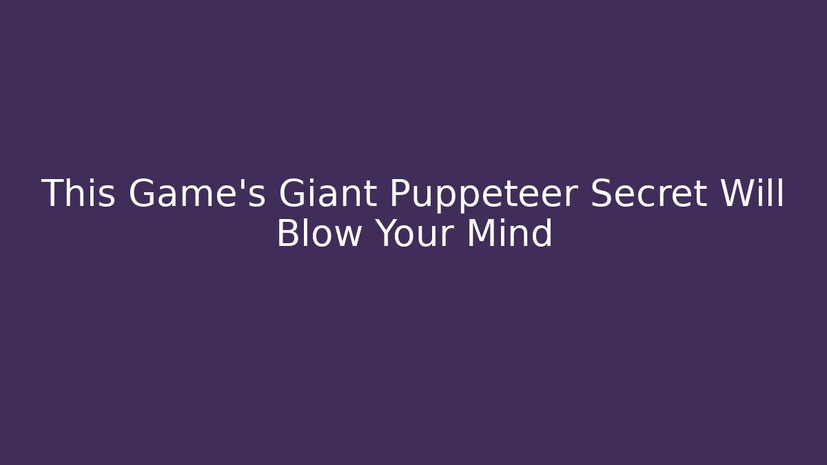 This Game's Giant Puppeteer Secret Will Blow Your Mind
