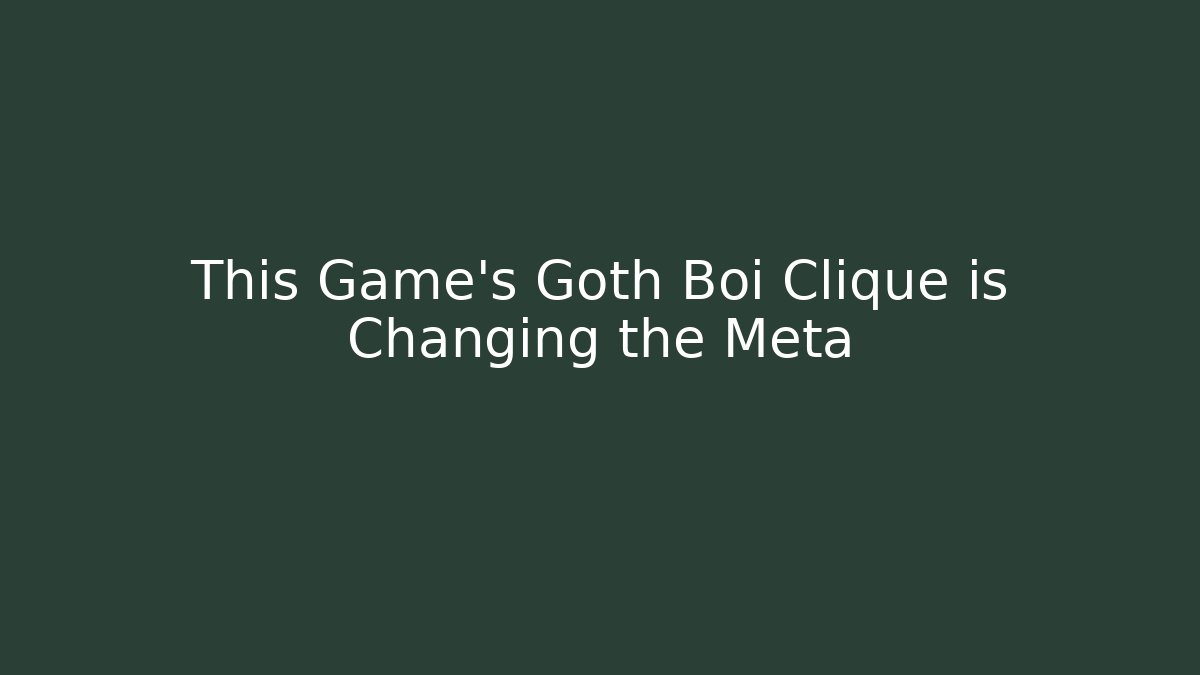 This Game's Goth Boi Clique is Changing the Meta