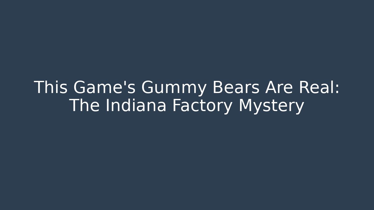 This Game's Gummy Bears Are Real: The Indiana Factory Mystery