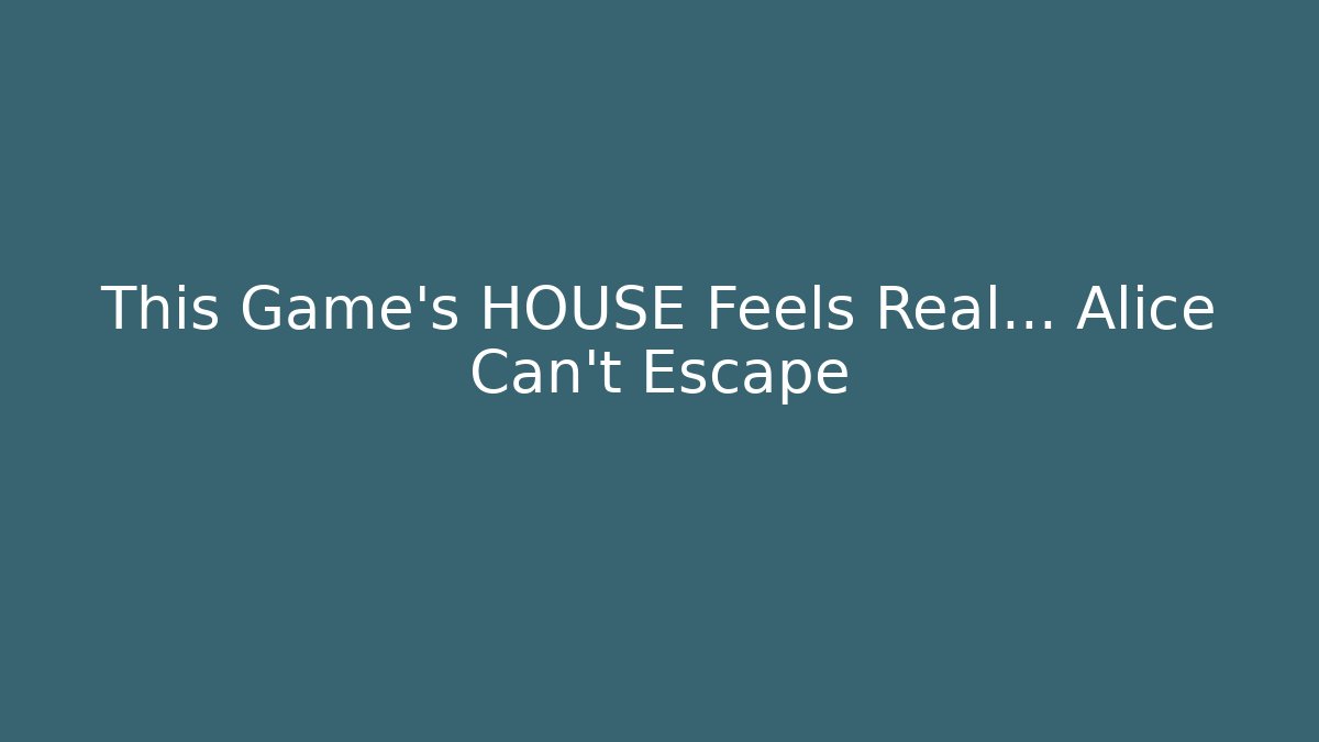 This Game's HOUSE Feels Real… Alice Can't Escape - Critter Realm