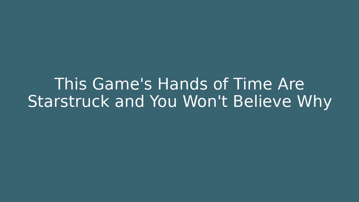 This Game's Hands of Time Are Starstruck and You Won't Believe Why