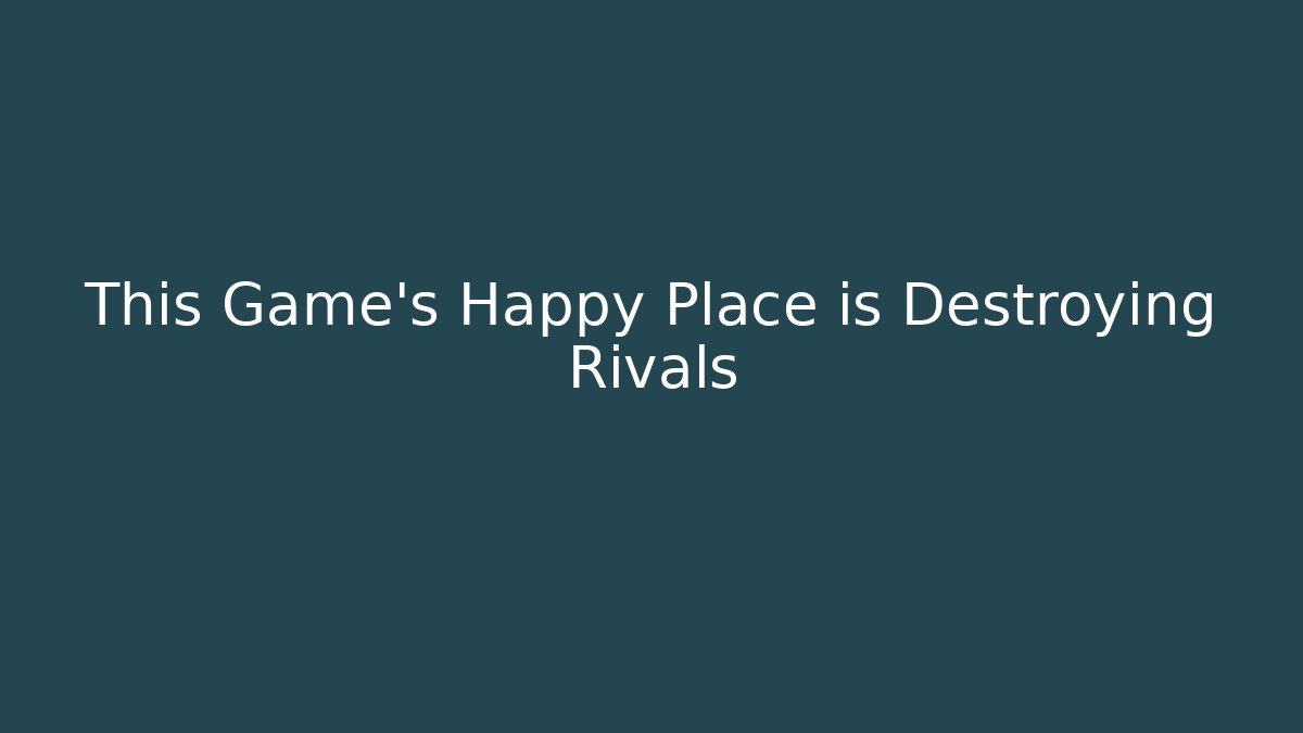 This Game's Happy Place is Destroying Rivals