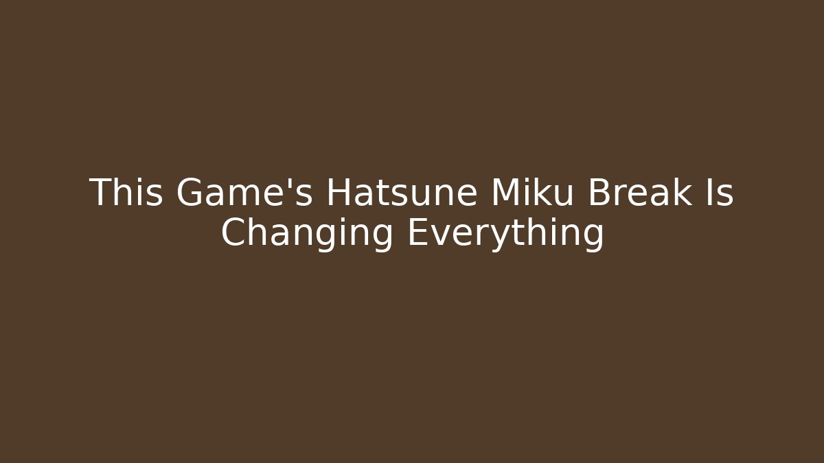 This Game's Hatsune Miku Break Is Changing Everything