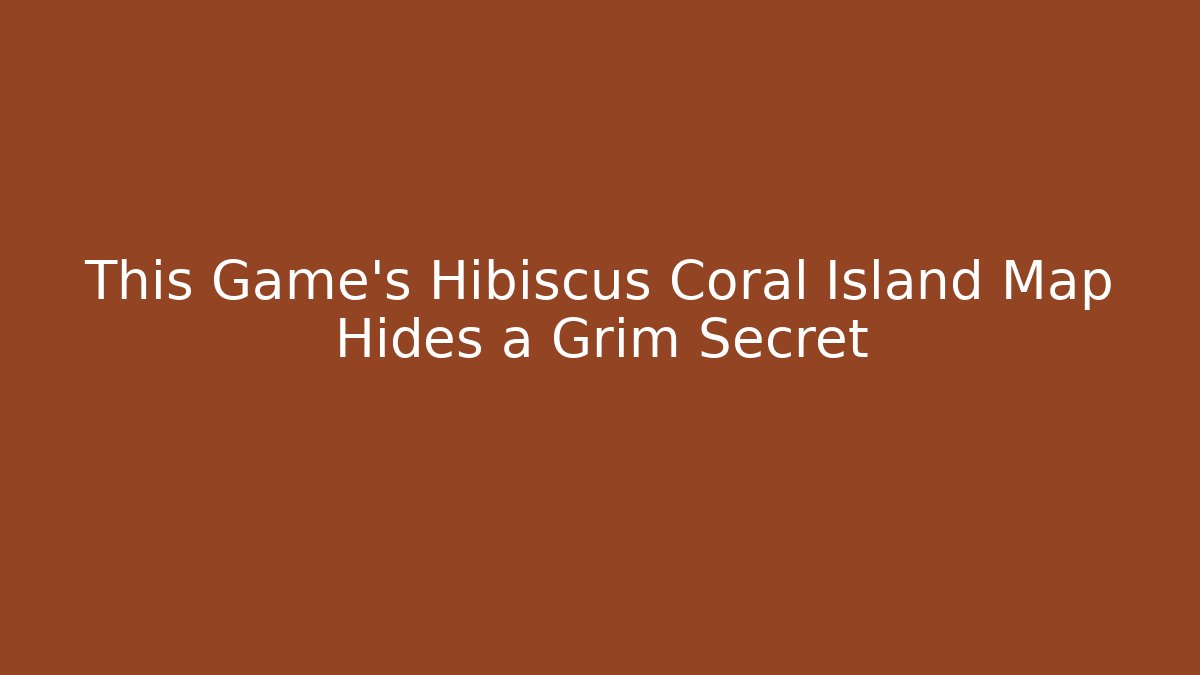 This Game's Hibiscus Coral Island Map Hides a Grim Secret