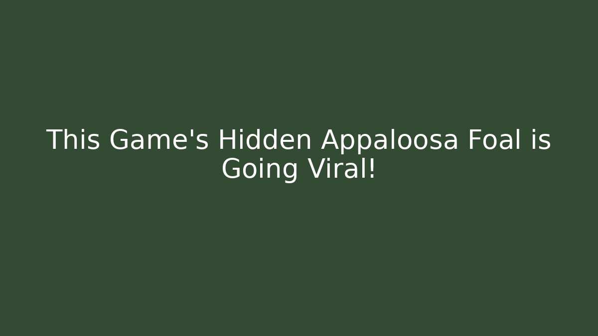 This Game's Hidden Appaloosa Foal is Going Viral! - Critter Realm