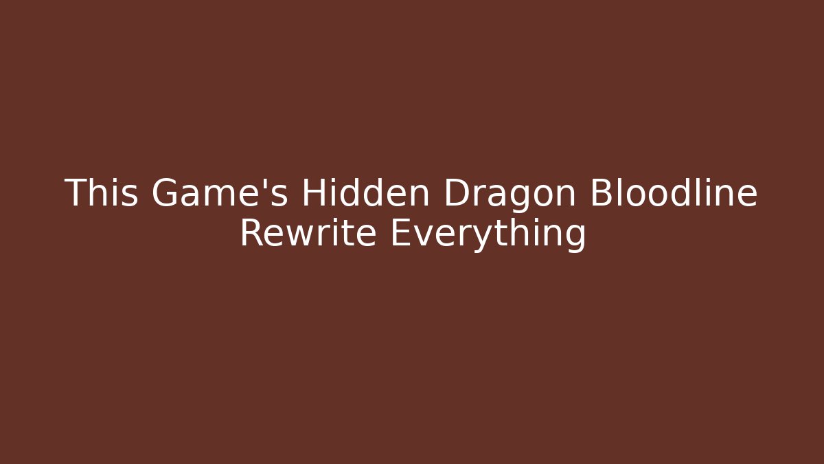 This Game's Hidden Dragon Bloodline Rewrite Everything