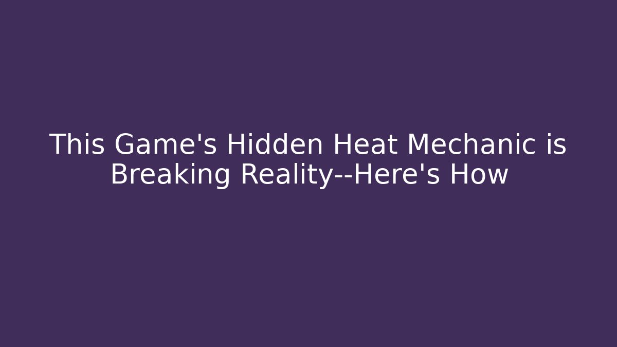 This Game's Hidden Heat Mechanic is Breaking Reality—Here's How