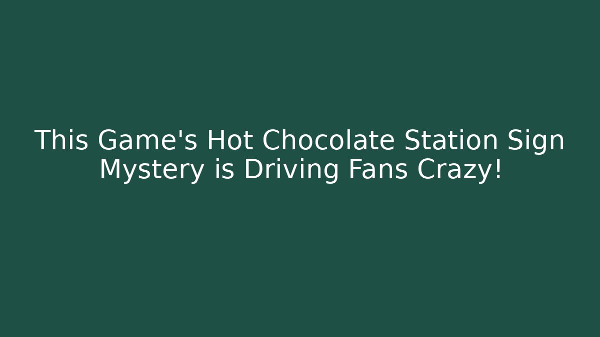 This Game's Hot Chocolate Station Sign Mystery is Driving Fans Crazy!