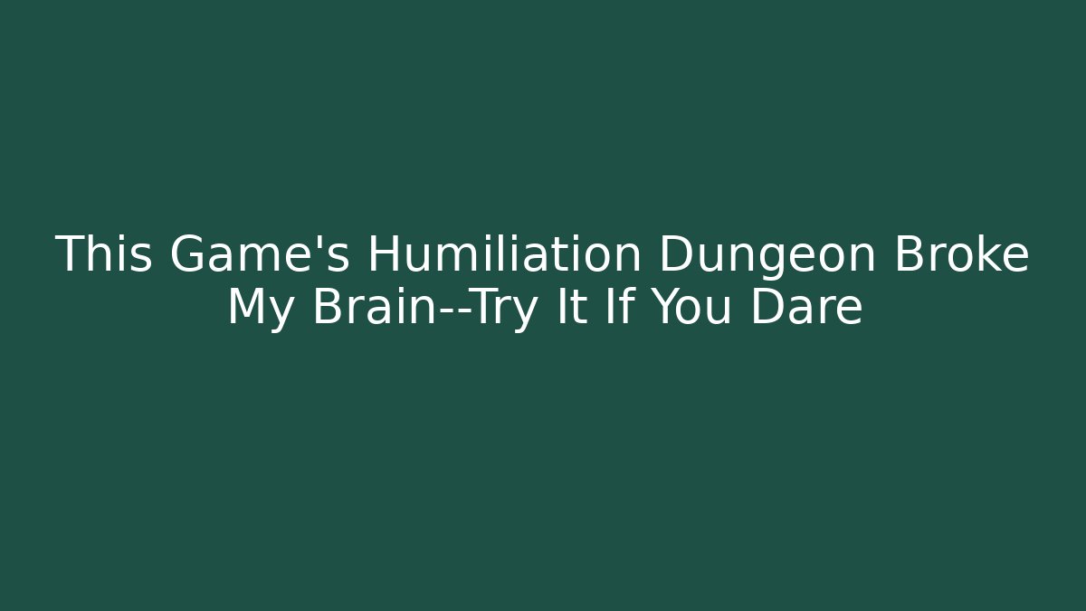 This Game's Humiliation Dungeon Broke My Brain—Try It If You Dare