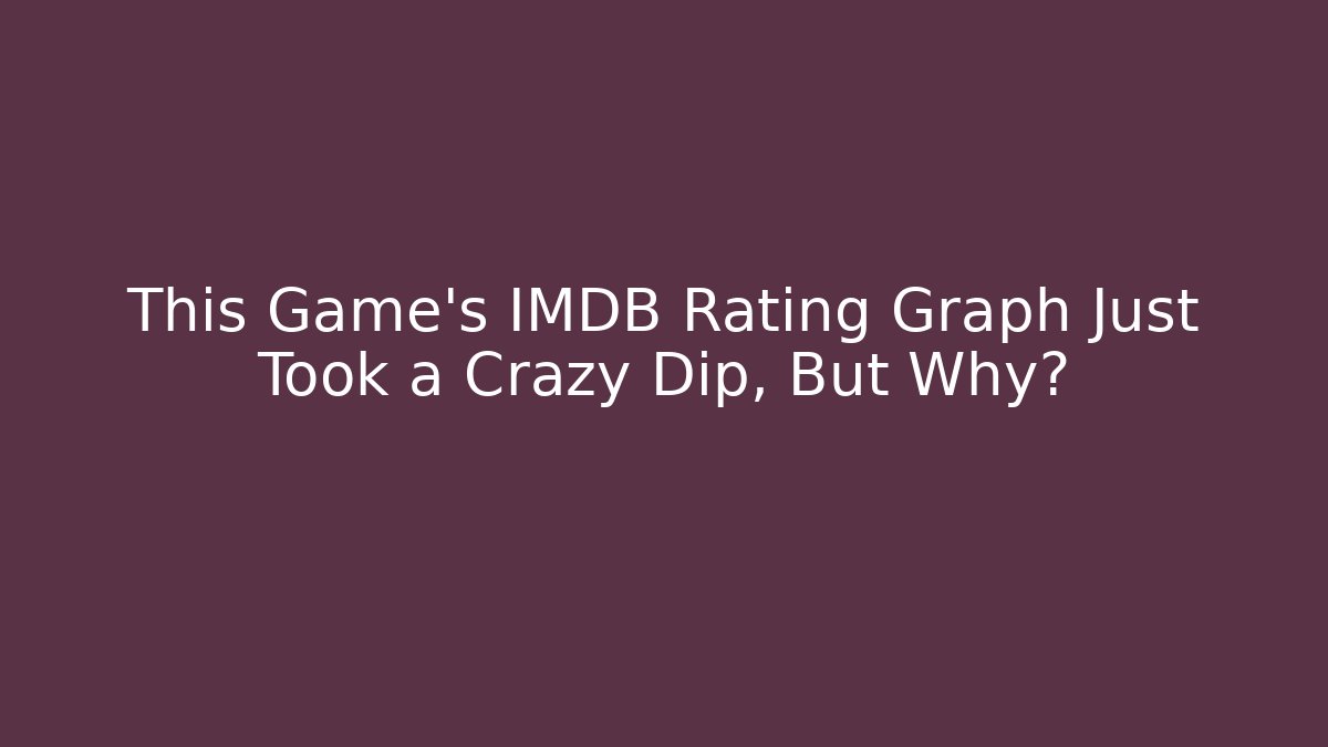 This Game's IMDB Rating Graph Just Took a Crazy Dip, But Why?