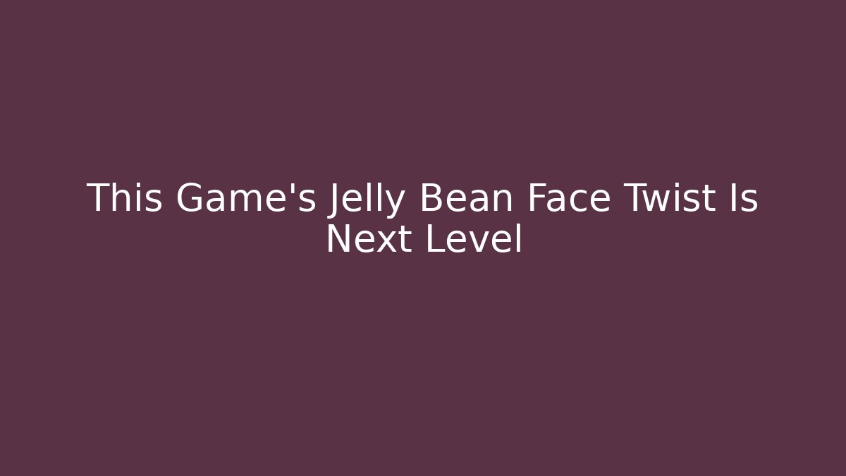 This Game's Jelly Bean Face Twist Is Next Level - Critter Realm