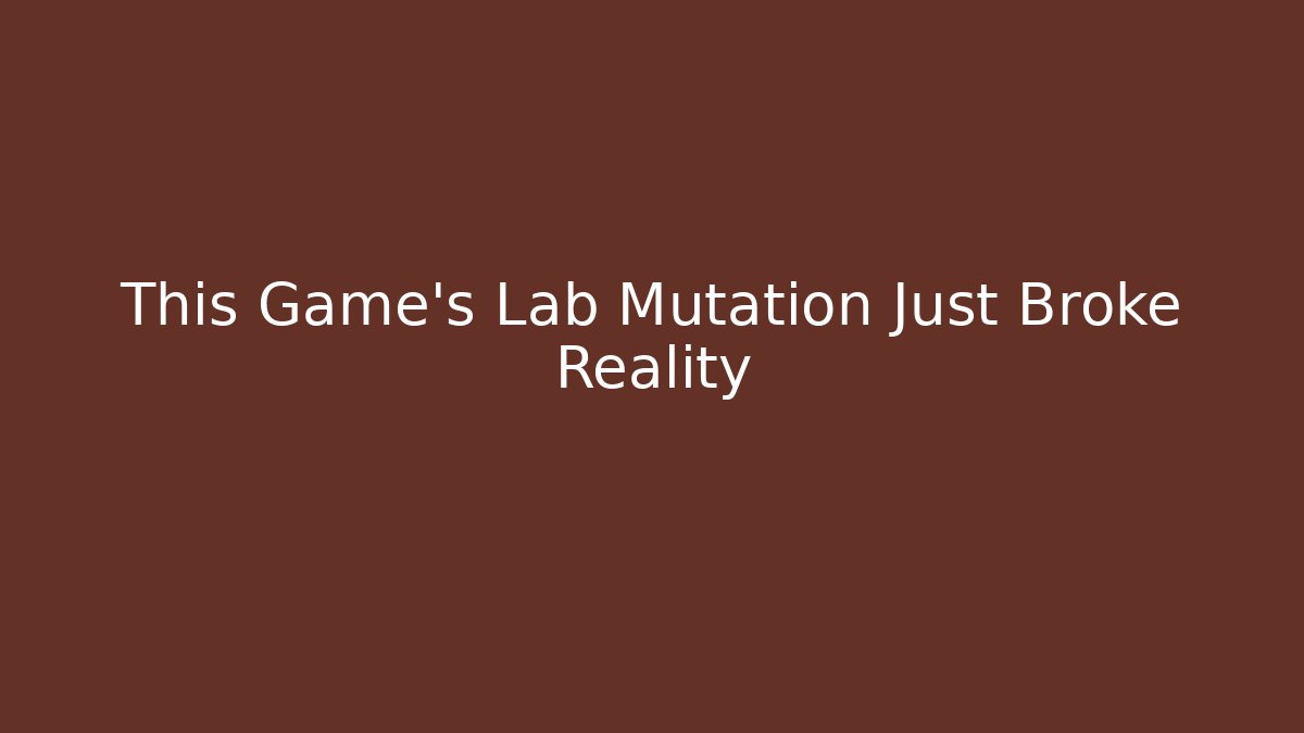 This Game's Lab Mutation Just Broke Reality
