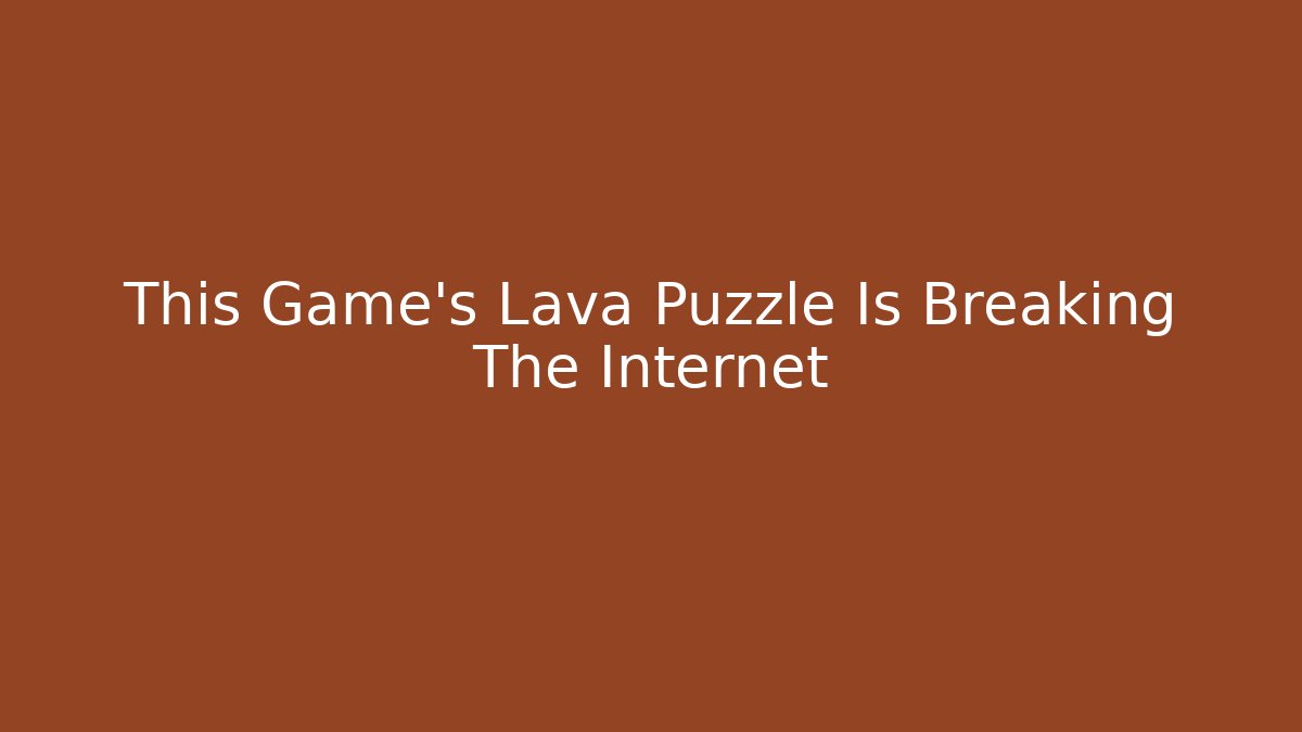 This Game's Lava Puzzle Is Breaking The Internet