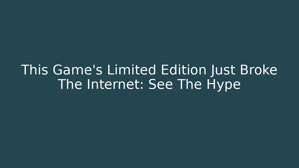 This Game's Limited Edition Just Broke The Internet: See The Hype - Critter Realm